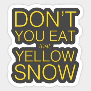 Don't You Eat That Yellow Snow Sticker